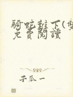 骑蛇难下(双)免费阅读