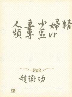 人妻少妇精品视频专区vr