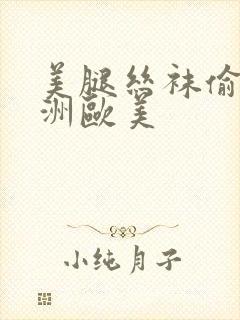 美腿丝袜偷拍亚洲欧美