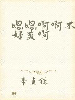 嗯嗯啊啊不要啊好爽啊