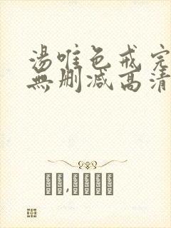 汤唯色戒完整版无删减高清