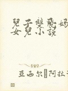 儿子双飞妈妈和女儿小说