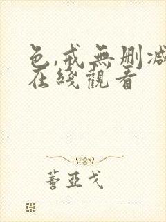 色,戒无删减版在线观看