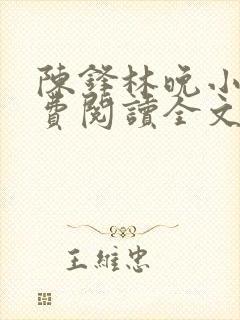 陈锋林晚小说免费阅读全文最新章节