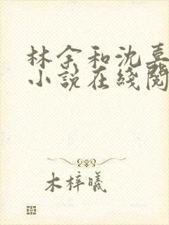 林余和沈嘉颐的小说在线阅读封面