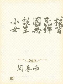 小说国民校草是女生无弹窗全文免费阅读