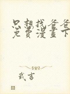 只想找爸爸漫画免费漫画下拉式六漫画