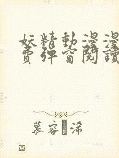 妖精动漫漫画免费弹窗阅读下拉式