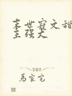 末世宠文甜文男主强大