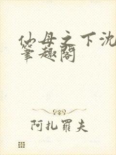 仙母之下沈露华笔趣阁