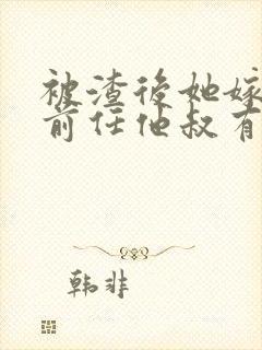 被渣后她嫁给了前任他叔有声书