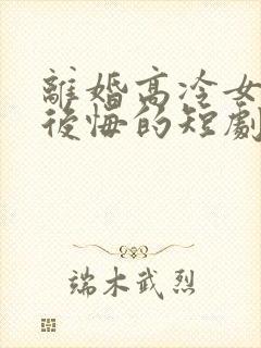 离婚高冷女总裁后悔的短剧