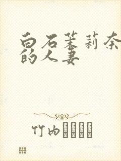 白石茉莉奈丰满的人妻封面