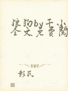 狼狗by千小说全文免费阅读无弹窗笔趣