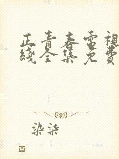 正青春电视剧在线全集免费