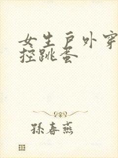 女生户外穿戴遥控跳蛋