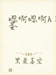 嗯啊嗯啊h 跳蛋