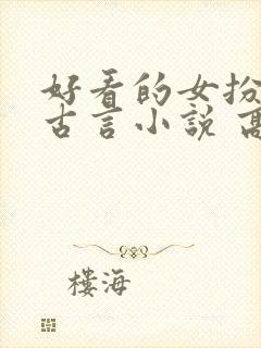 好看的女扮男装古言小说 高质量