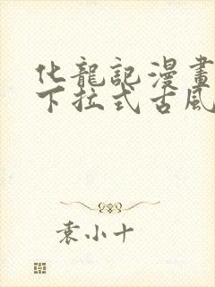 化龙记漫画免费下拉式古风漫画网