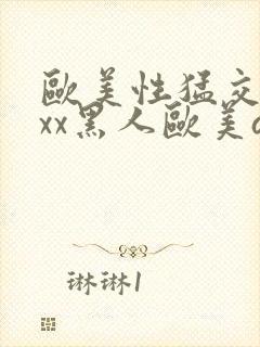 欧美性猛交xxxx黑人欧美av