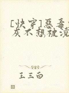 [快穿]恶毒炮灰不想被浇灌