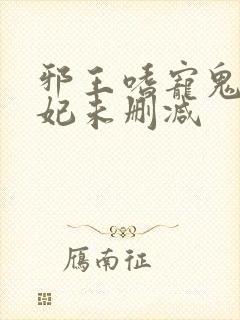 邪王嗜宠鬼医狂妃未删减