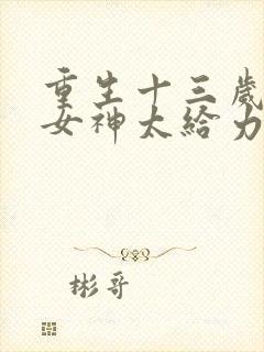 重生十三岁学霸女神太给力