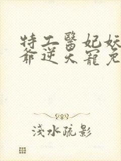 特工医妃妖孽王爷逆天宠免费阅读