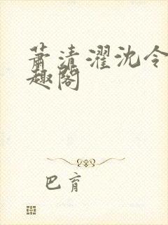 萧清濯沈令柔笔趣阁