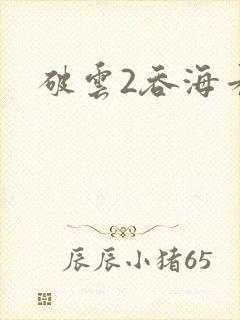 破云2吞海看
