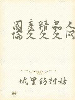 国产精品人妻人伦久久久网址