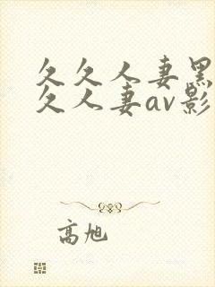 久久人妻黑人久久人妻av影封面