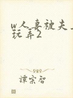 w人妻被夫上司玩弄2