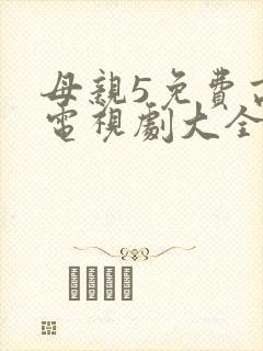 母亲5免费高清电视剧大全
