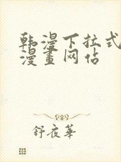 韩漫下拉式免费漫画网站