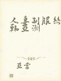 人妻制服丝袜日韩亚洲