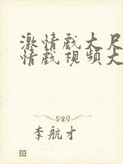 激情戏大尺度激情戏视频大尺度激情戏视频