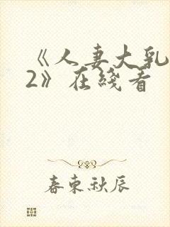 《人妻大乳被揉2》在线看