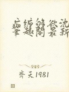 痴缠够欲沈知意笔趣阁最新章节更新