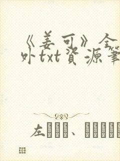 《姜可》全文番外txt资源笔趣阁