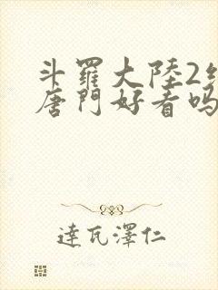 斗罗大陆2绝世唐门好看吗