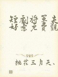 短剧将军夫人不好惹免费观看全集