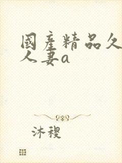 国产精品久久久人妻a