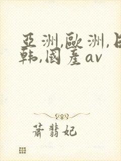 亚洲,欧洲,日韩,国产av