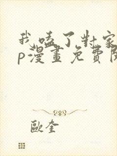 我嗑了对家的cp漫画免费阅读