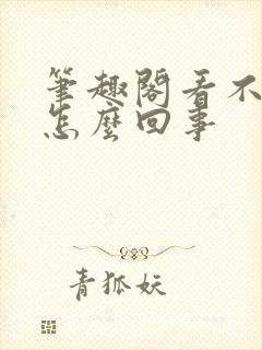 笔趣阁看不了了怎么回事