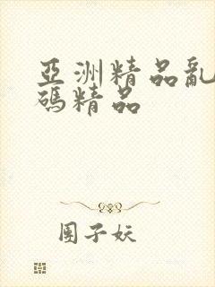 亚洲精品乱乱乱码精品