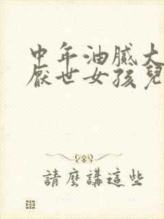中年油腻大叔和厌世女孩儿笔趣阁