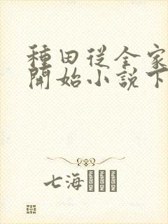 种田从全家穿越开始小说下载