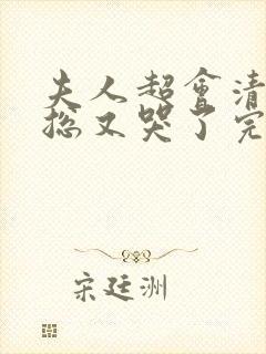 夫人超会清冷傅总又哭了完整版免费